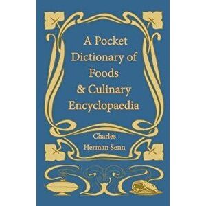 A Pocket Dictionary of Foods & Culinary Encyclopaedia, Paperback - Charles Herman Senn imagine