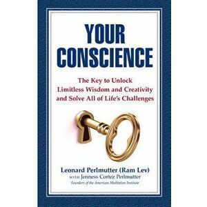 Your Conscience: The Key to Unlock Limitless Wisdom and Creativity and Solve All of Life's Challenges, Paperback - Leonard Perlmutter imagine