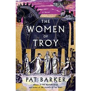 The Women of Troy, Hardcover - Pat Barker imagine
