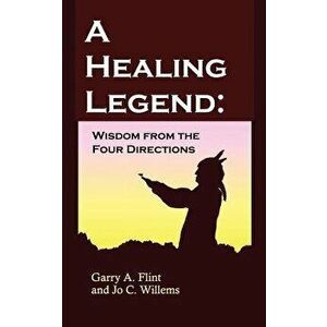 A Healing Legend: Wisdom from the Four Directions, Paperback - Garry A. Flint imagine