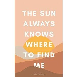 The Sun Always Knows Where to Find Me, Paperback - Elodie Parthenay imagine
