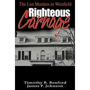 Righteous Carnage: The List Murders in Westfield, Paperback - Timothy B. Benford imagine