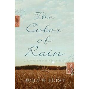 The Color of Rain: A Kansas Courtship in Letters, Paperback - John W. Feist imagine