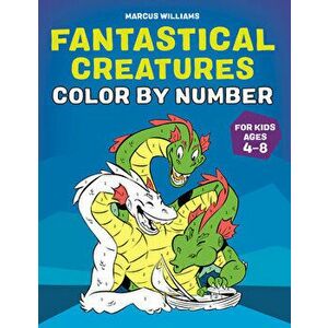 Fantastical Creatures Color by Number: For Kids Ages 4-8, Paperback - Marcus Williams imagine