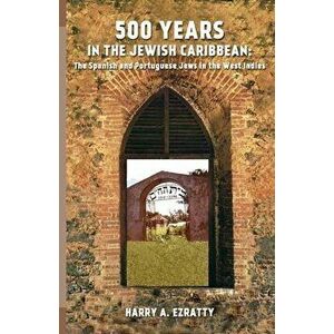 500 Years in the Jewish Caribbean: The Spanish and Portuguese Jews in the West Indies, Paperback - Harry A. Ezratty imagine