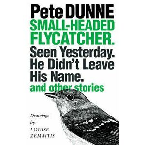 Small-Headed Flycatcher. Seen Yesterday. He Didn't Leave His Name.: And Other Stories, Paperback - Pete Dunne imagine