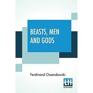 Beasts, Men And Gods: Translated By Lewis Stanton Palen, Paperback - Ferdinand Ossendowski imagine
