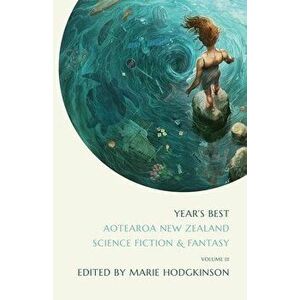 Year's Best Aotearoa New Zealand Science Fiction and Fantasy: Volume 3, Paperback - Marie Hodgkinson imagine