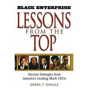 Black Enterprise Lessons from the Top: Success Strategies from America's Leading Black Ceos, Paperback - Derek T. Dingle imagine