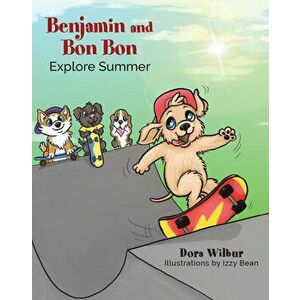 Benjamin and Bon Bon Explore Summer, Paperback - Dora Wilbur imagine