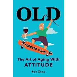 Old: The Art of Aging with Attitude, Paperback - Sue Zeno imagine