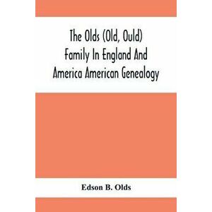 The Olds (Old, Ould) Family In England And America: American Genealogy, Paperback - Edson B. Olds imagine