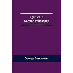 Egotism In German Philosophy, Paperback - George Santayana imagine