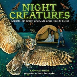 Night Creatures: Animals That Swoop, Crawl, and Creep While You Sleep, Hardcover - Rebecca E. Hirsch imagine