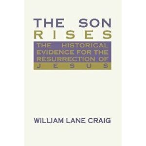 The Son Rises: Historical Evidence for the Resurrection of Jesus, Paperback - William Lane Craig imagine
