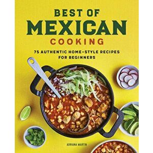 Best of Mexican Cooking: 75 Authentic Home-Style Recipes for Beginners, Hardcover - Adriana Martin imagine