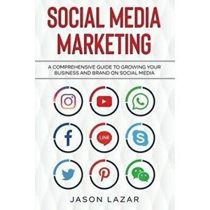 Social Media Marketing: A Comprehensive Guide to Growing Your Brand on Social Media, Paperback - Jason Lazar imagine