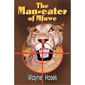 The Man-Eater of Mfuwe, Paperback - Wayne Hozek imagine