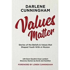 Values Matter: Stories of the Beliefs & Values That Shaped Youth with a Mission, Paperback - Darlene Cunningham imagine