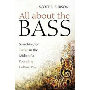 All about the Bass: Searching for Treble in the Midst of a Pounding Culture War, Paperback - Scott R. Burson imagine