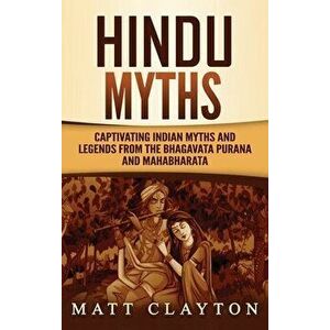 Hindu Myths: Captivating Indian Myths and Legends from the Bhagavata Purana and Mahabharata, Hardcover - Matt Clayton imagine