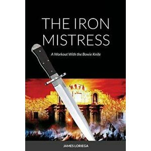 The Iron Mistress: A Workout With the Bowie Knife, Paperback - James Loriega imagine