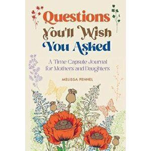 Questions You'll Wish You Asked: A Time Capsule Journal for Mothers and Daughters, Paperback - Melissa Pennel imagine