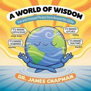 A World of Wisdom: Fun and Unusual Phrases from Around the Globe, Paperback - James Chapman imagine