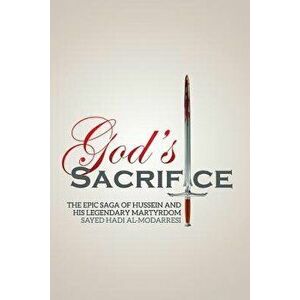 God's Sacrifice: The Epic Saga of Hussein and His Legendary Martyrdom, Paperback - Sayed Hadi Al-Modarresi imagine