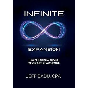 Infinite Expansion: How To Infinitely Expand Your Vision Of Abundance, Paperback - Jeff Badu imagine