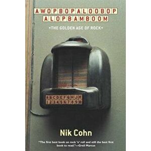 Awopbopaloobop Alopbamboom: The Golden Age of Rock, Paperback - Nik Cohn imagine
