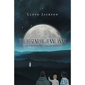 The Legend of Jenni-Anne: An Adventure Squad Novel, Paperback - Lloyd Jackson imagine