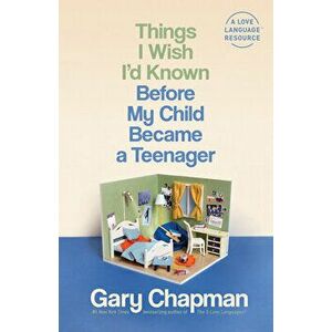 Things I Wish I'd Known Before My Child Became a Teenager, Paperback - Gary Chapman imagine