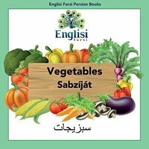 Englisi Farsi Persian Books Vegetables Sabzíját: Vegetables Sabzíját, Paperback - Mona Kiani imagine