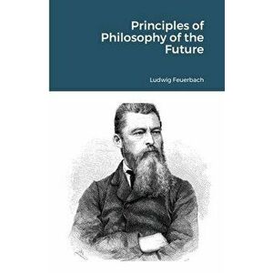Principles of Philosophy of the Future, Paperback - Ludwig Feuerbach imagine