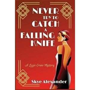 Never Try to Catch a Falling Knife: A Lizzie Crane Mystery, Paperback - Skye Alexander imagine