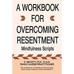 A Workbook for Overcoming Resentment: Mindfulness Scripts, Paperback - A. Sehatti imagine