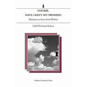 Father, Have I Kept My Promise?: Madness as Seen from Within, Paperback - Edith Weisskopf-Joelson imagine