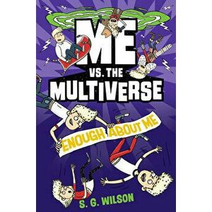Me vs. the Multiverse: Enough about Me, Hardcover - S. G. Wilson imagine