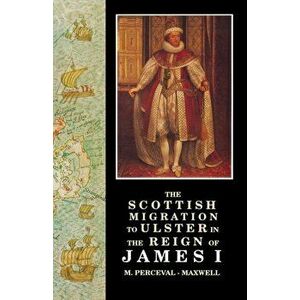 The Scottish Migration to Ulster in the Reign of James I, Paperback - M. Perceval-Maxwell imagine