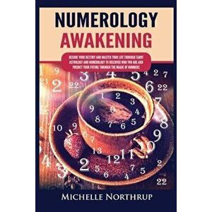 Numerology Awakening: Decode Your Destiny and Master Your Life through Tarot, Astrology and Numerology to Discover Who You Are and Predict Y - Michell imagine