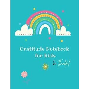Gratitude Notebook for Kids: Creative Gratitude Notebook for Kids: A Journal to Teach Kids to Practice the Attitude of Gratitude and Mindfulness in - imagine
