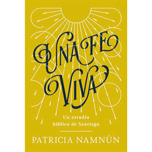 Una Fe Viva: Un Estudio Bíblico de Santiago, Paperback - Patricia Namnún imagine