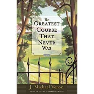 The Greatest Course That Never Was, Paperback - J. Michael Veron imagine
