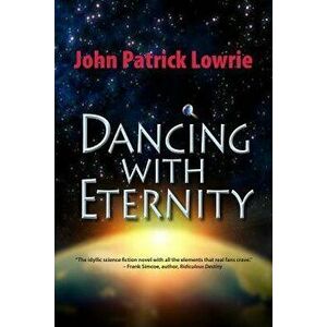 Dancing With Eternity, Paperback - John Patrick Lowrie imagine