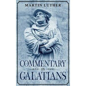 Commentary on Galatians: Annotated, Hardcover - Martin Luther imagine