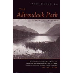 The Adirondack Park: A Political History, Paperback - Frank Graham Jr imagine