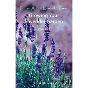 Growing Your Lavender Garden: Book Two, Paperback - Elizabeth Inman imagine