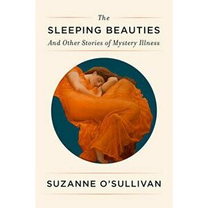 The Sleeping Beauties: And Other Stories of Mystery Illness, Hardcover - Suzanne O'Sullivan imagine