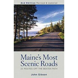 Maine's Most Scenic Roads: 25 Routes Off the Beaten Path, Paperback - John Gibson imagine